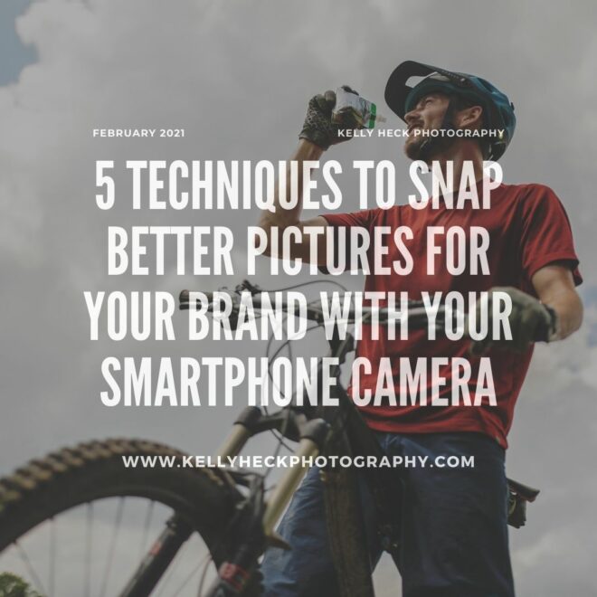 5 Techniques to Snap Better Pictures for Your Brand with your Smartphone Camera with Kelly Heck Photography