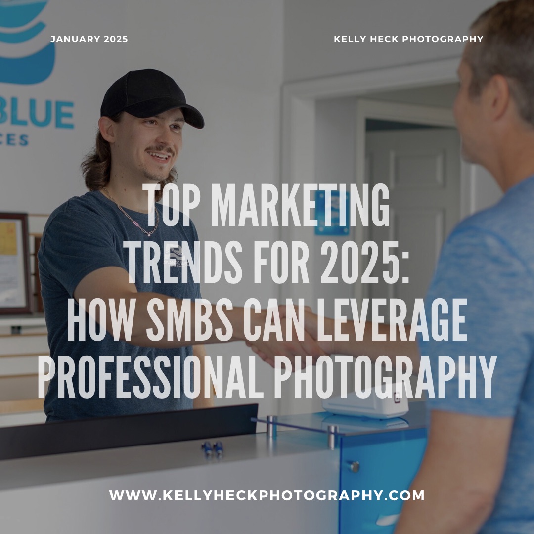 Top Marketing Tredns for 2025: How SMBs can Leverage Professional Photography by Kelly Heck Photography